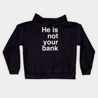 He Is Not Your Bank Kids Hoodie